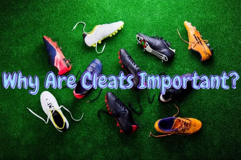 Why Are Cleats Important